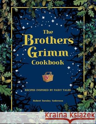 The Brothers Grimm Cookbook: Recipes Inspired by Fairy Tales Robert Tuesley Anderson 9781667200811 Thunder Bay Press - książka