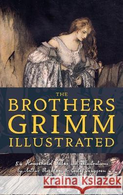 The Brothers Grimm Illustrated: 54 Household Tales with Illustrations by Arthur Rackham & Gustaf Tenggren Jacob Grimm Wilhelm Grimm Arthur Rackham 9781938938610 Top Five Books, LLC - książka