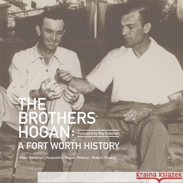 The Brothers Hogan: A Fort Worth History Peter Barbour Jacqueline Hogan Towery Robert Towery 9780875655963 Texas Christian University Press - książka