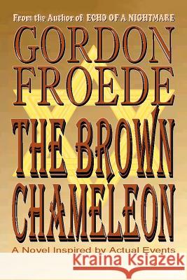 The Brown Chameleon: A Novel Inspired by Actual Events Froede, Gordon 9780595262434 Writers Club Press - książka