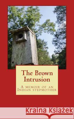 The Brown Intrusion: A Memoir of an Indian Stepmother Kavitha Kulkarni 9781539163558 Createspace Independent Publishing Platform - książka