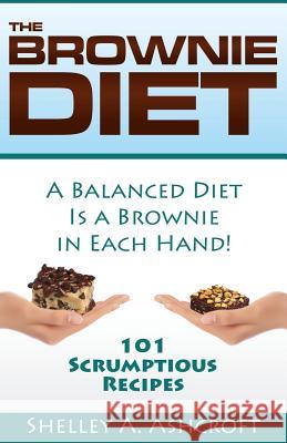 The Brownie Diet: 101 Scrumptious Recipes! Shelley a. Ashcroft 9781937150051 Homelife Publishers - książka