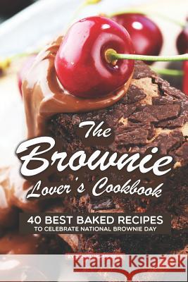 The Brownie Lover's Cookbook: 40 Best Baked Recipes to Celebrate National Brownie Day Daniel Humphreys 9781795243865 Independently Published - książka
