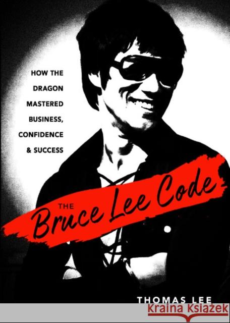 The Bruce Lee Code: How the Dragon Mastered Business, Confidence, and Success Thomas (Thomas Lee) Lee 9781632652034 Red Wheel/Weiser - książka