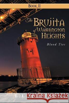 The Brujita of Washington Heights: Book II Blood Ties E L Oliver 9781684709687 Lulu Publishing Services - książka