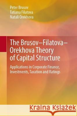 The Brusov–Filatova–Orekhova Theory of Capital Structure: Applications in Corporate Finance, Investments, Taxation and Ratings Peter Brusov Tatiana Filatova Natali Orekhova 9783031279287 Springer - książka