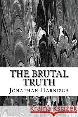 The Brutal Truth Jonathan Harnisch 9781522920724 Createspace Independent Publishing Platform - książka