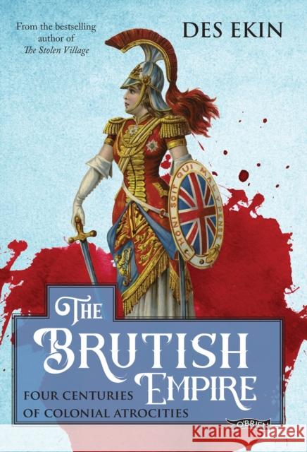 The Brutish Empire: Four Centuries of Colonial Atrocities Des Ekin 9781788493697 O'Brien Press - książka