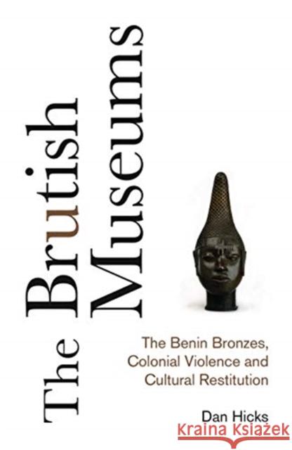 The Brutish Museums: The Benin Bronzes, Colonial Violence and Cultural Restitution Dan Hicks 9780745341767 Pluto Press - książka