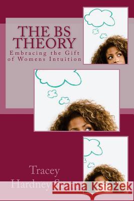 The BS Theory..: Embracing your Gift of Women's Intuition Hardney Scott, Tracey a. 9781492895572 Createspace - książka
