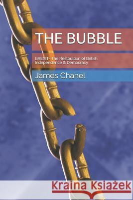 The Bubble: Brexit- The Restoration of British Independence & Democracy James Chanel 9781717759917 Independently Published - książka