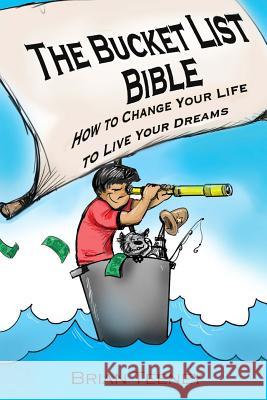 The Bucket List Bible: How to Change Your Life to Live Your Dreams Brian Teeney Judith Schutz Kevin Sylvester 9781502301116 Createspace - książka