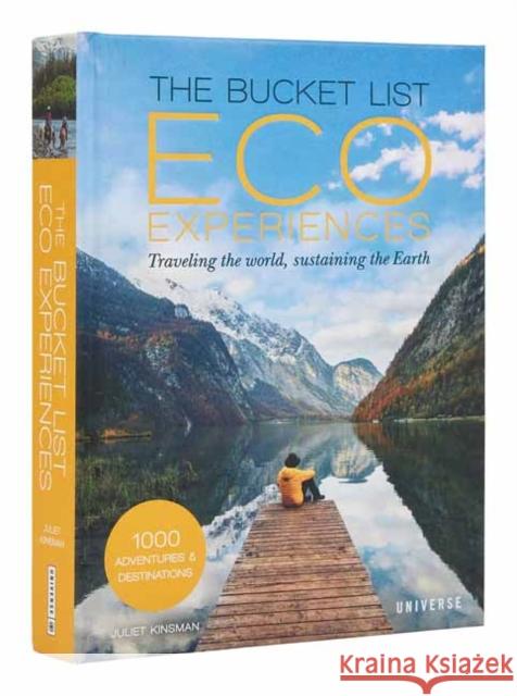 The Bucket List Eco Experiences: Traveling the World, Sustaining the Earth Juliet Kinsman 9780789347008 Rizzoli International Publications - książka