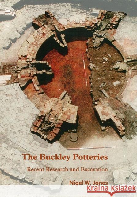 The Buckley Potteries: Recent Research and Excavation Nigel Jones 9781789692228 Archaeopress Archaeology - książka
