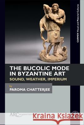 The Bucolic Mode in Byzantine Art: Voice, Nature, and Imperium Chatterjee 9781802701852 Arc Humanities Press - książka