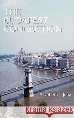 The Budapest Connection Elizabeth J. Jung 9781587210693 Authorhouse - książka