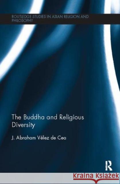 The Buddha and Religious Diversity J. Abraham Velez de Cea (Eastern Kentuck   9781138108080 Routledge - książka