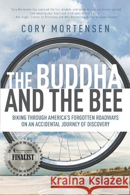 The Buddha and the Bee: Biking through America's Forgotten Roadways on a Journey of Discovery Cory Mortensen 9781735498126 White Condor, LLC - książka