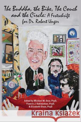 The Buddha, the Bike, the Couch, and the Circle: A Festschrift for Dr. Robert Unger Michael M. Dow Francis J. Kaklauskas Elizabeth Olson 9781939686114 University Professors Press - książka