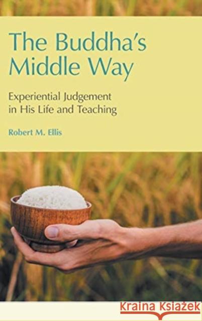 The Buddha's Middle Way: Experiential Judgement in his Life and Teaching Ellis, Robert M. 9781781798195 Equinox Publishing (Indonesia) - książka