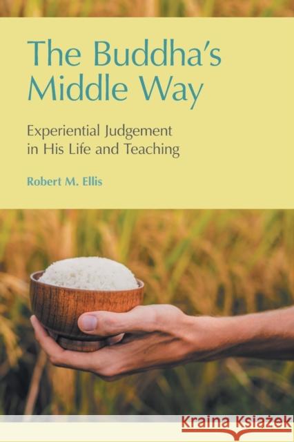 The Buddha's Middle Way: Experiential Judgement in his Life and Teaching Ellis, Robert M. 9781781798201 Equinox Publishing (Indonesia) - książka