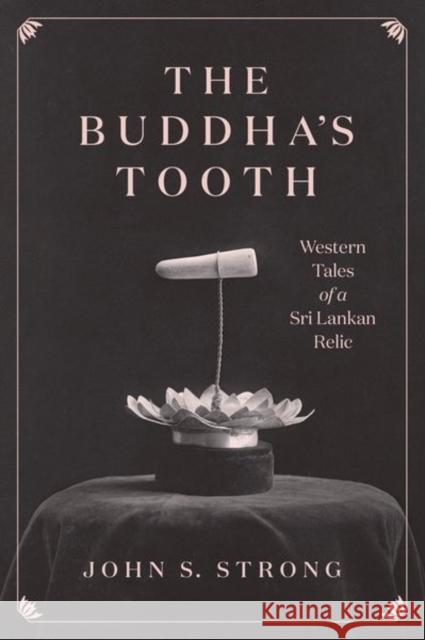 The Buddha's Tooth: Western Tales of a Sri Lankan Relic John S. Strong 9780226789118 University of Chicago Press - książka