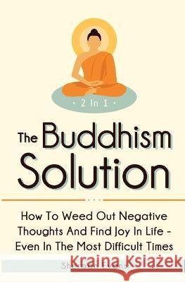 The Buddhism Solution 2 In 1: How To Weed Out Negative Thoughts And Find Joy In Life - Even In The Most Difficult Of Times Sherman Evans 9781646962297 M & M Limitless Online Inc. - książka