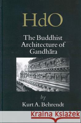 The Buddhist Architecture of Gandhāra Behrendt 9789004135956 Brill Academic Publishers - książka