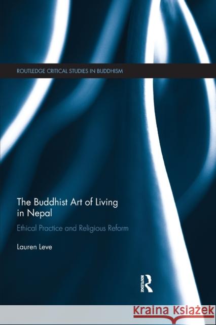 The Buddhist Art of Living in Nepal: Ethical Practice and Religious Reform Lauren Leve 9780367866051 Routledge - książka