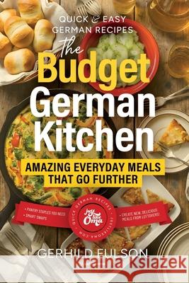 The Budget German Kitchen: Amazing Everyday Meals That Go Further Gerhild Fulson 9781997886051 Gerhild Fulson - książka