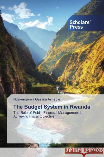 The Budget System in Rwanda : The Role of Public Financial Management in Achieving Fiscal Objective Aimable, Ndakengerwa Gasana 9786138506102 Scholar's Press - książka