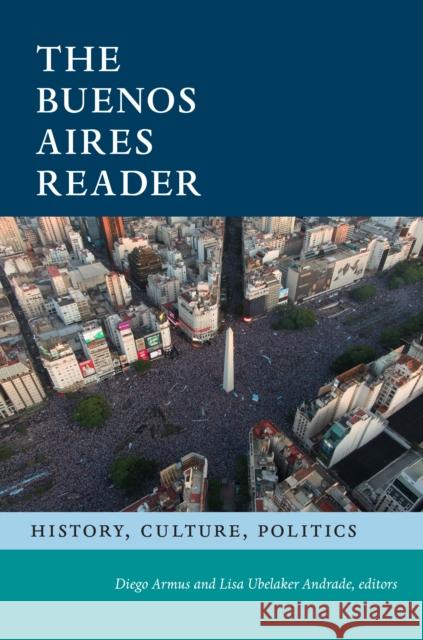 The Buenos Aires Reader: History, Culture, Politics Diego Armus Lisa Ubelaker Andrade 9781478026600 Duke University Press - książka