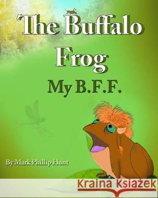 The Buffalo Frog: : My B.F.F. Mr Mark Phillip Hunt Carole J. Woolford-Hunt Susan J. Woolford-White 9781720867135 Createspace Independent Publishing Platform - książka