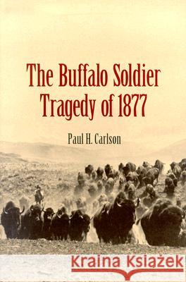 The Buffalo Soldier Tragedy of 1877 Paul Howard Carlson 9781585442539 Texas A&M University Press - książka