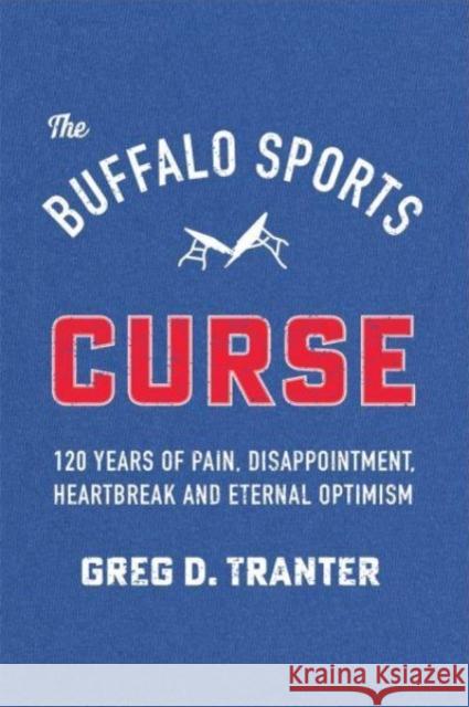 The Buffalo Sports Curse: 120 Years of Pain, Disappointment, Heartbreak and Eternal Optimism Greg D. Tranter   9781939125873 RIT Cary Graphic Arts Press - książka