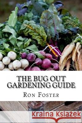 The Bug Out Gardening Guide: Growing Survival Food When It Absolutely Matters Ron Foster 9781505284454 Createspace - książka