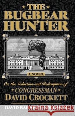 The Bugbear Hunter or the Seduction and Redemption of Congressman David Crockett David Barnett Goldman 9781965766170 Hill Country Press - książka