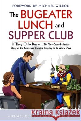 The Bugeater Lunch and Supper Club: If They Only Knew... The True Comedic Inside Story of the Mortgage Banking Industry in its Glory Days Michael Gleeson Dave Riddle Rick Soper 9781962570428 Spotlight Publishing House - książka