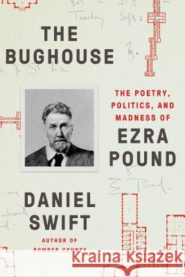 The Bughouse: The Poetry, Politics, and Madness of Ezra Pound Daniel Swift 9780374538040 Farrar, Straus and Giroux - książka