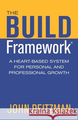 The BUILD Framework: A Heart-Based System For Personal And Professional Growth Peitzman, John 9780648345343 Build Heart Publishing - książka