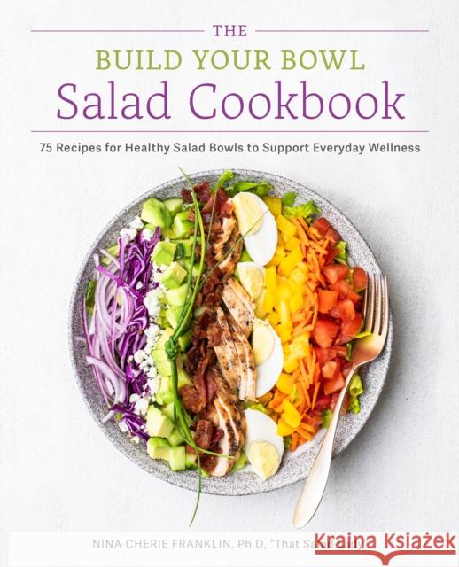 The Build Your Bowl Salad Cookbook: 75 Recipes for Healthy Salad Bowls to Support Everyday Wellness Nina Cherie Franklin 9780760396773 Fair Winds Press (MA) - książka
