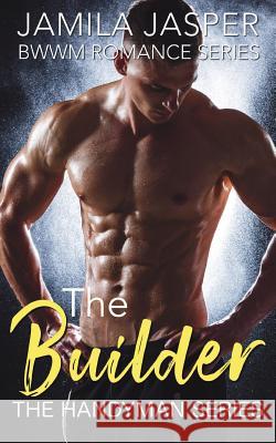 The Builder: Bwwm Romance Series Jamila Jasper 9781717912848 Independently Published - książka