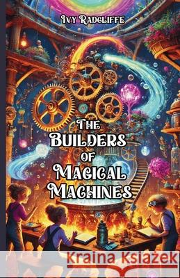 The Builders of Magical Machines Ivy Radcliffe 9781300139591 Good Child Bookstore - książka