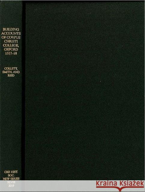 The Building Accounts of Corpus Christi College, Oxford, 1517-18 Barry Collett Angela Smith Julian Reid 9780904107289 Oxford Historical Society - książka