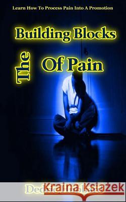 The Building Blocks Of Pain: Learn How To Process Pain Into A Promotion Hubbard, Dedric 9781984918574 Createspace Independent Publishing Platform - książka