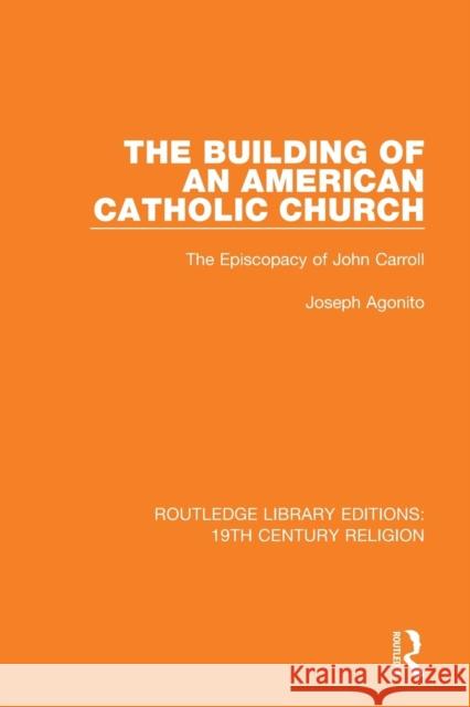 The Building of an American Catholic Church: The Episcopacy of John Carroll Joseph Agonito 9781138103368 Routledge - książka