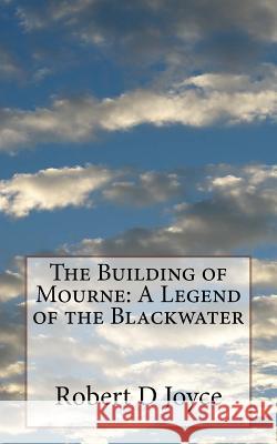 The Building of Mourne: A Legend of the Blackwater Robert D. Joyce 9781541106062 Createspace Independent Publishing Platform - książka