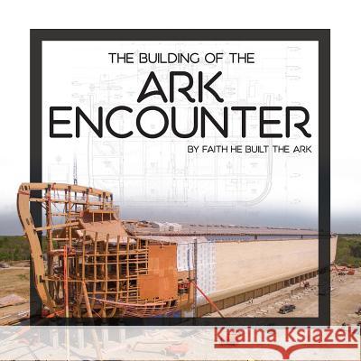 The Building of the Ark Encounter: By Faith the Ark Was Built Answers in Genesis 9780890519318 Master Books - książka