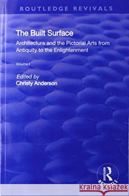 The Built Surface: V. 1: Architecture and the Visual Arts from Antiquity to the Enlightenment Christy Anderson Karen Koehler 9781138730540 Routledge - książka