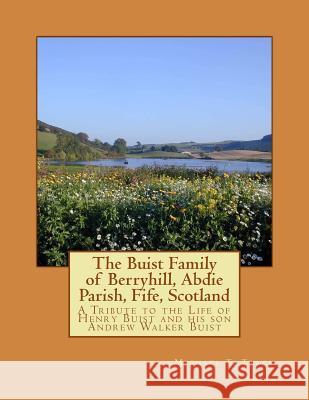 The Buist Family of Berryhill, Abdie Parish, Fife, Scotland: A Tribute to the Life of Henry Buist and his son Andrew Walker Buist Tracy, Michael T. 9781519318954 Createspace - książka